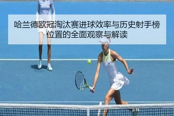 哈兰德欧冠淘汰赛进球效率与历史射手榜位置的全面观察与解读