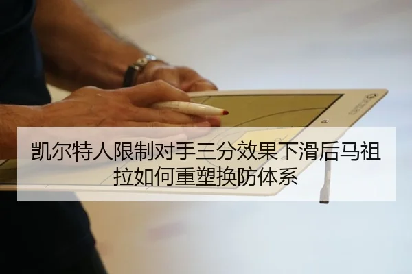 凯尔特人限制对手三分效果下滑后马祖拉如何重塑换防体系